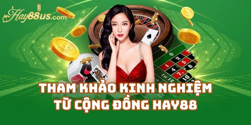 Tham khảo kinh nghiệm từ cộng đồng Hay88