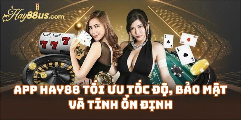 App Hay88 Tối Ưu Tốc Độ, Bảo Mật Và Tính Ổn Định Hơn So Với Website