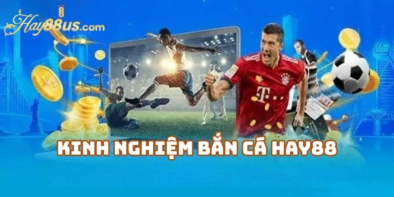 Kinh Nghiệm Bắn Cá Hay88 Dành Cho Người Mới Muốn Thắng Lớn