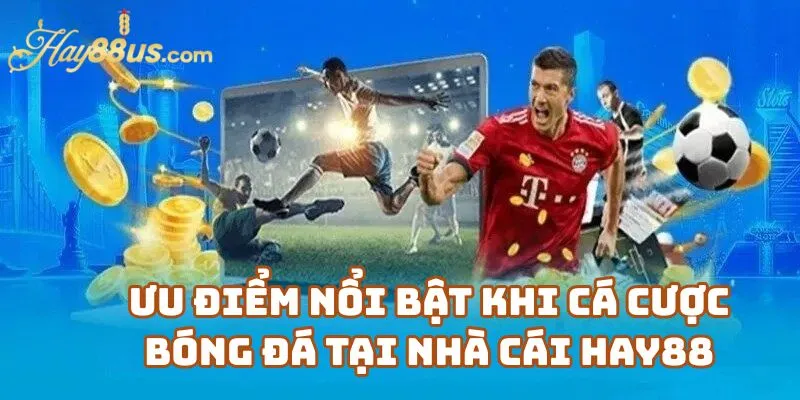 Ưu Điểm Nổi Bật Khi Cá Cược Bóng Đá Tại Nhà Cái Hay88