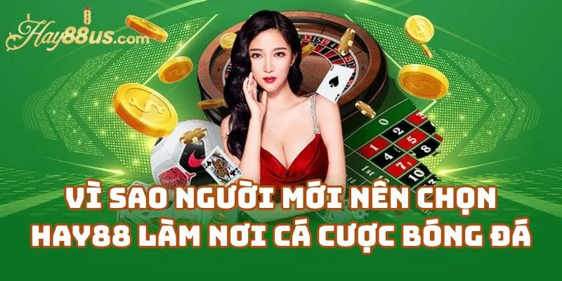 Vì Sao Người Mới Nên Chọn Hay88 Làm Nơi Cá Cược Bóng Đá Đầu Tiên?