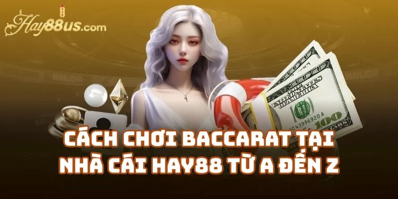 Cách Chơi Baccarat Tại Nhà Cái Hay88 Từ A Đến Z