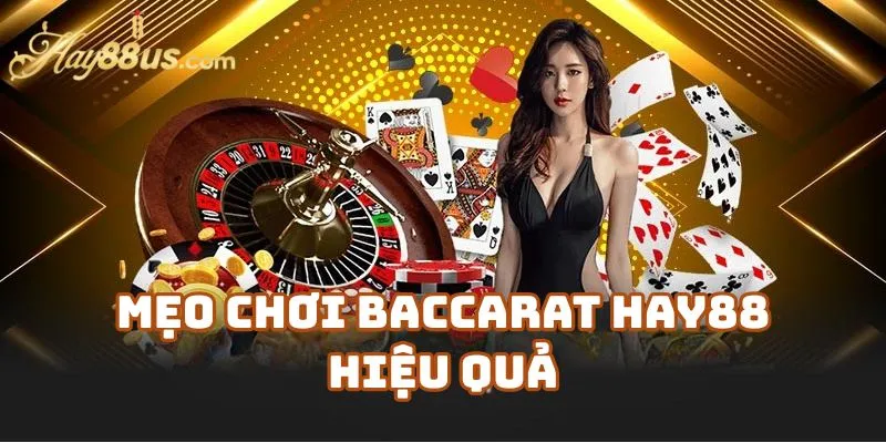 Mẹo Chơi Baccarat Hay88 Hiệu Quả Cho Người Mới