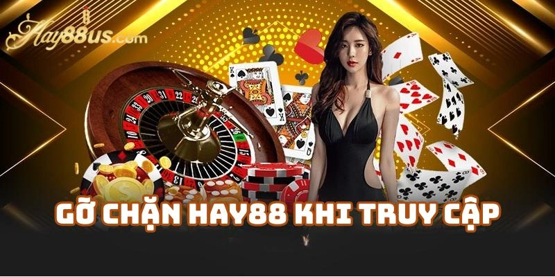 Nguyên Nhân Cần Gỡ Chặn Hay88 Khi Truy Cập