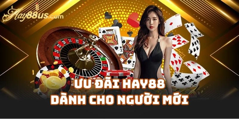 Ưu đãi Hay88 Dành Cho Người Mới – Cơ Hội Vàng Khi Tạo Tài Khoản