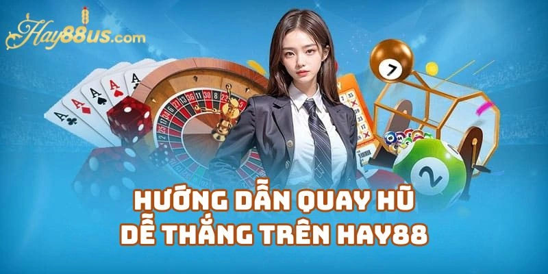 Hướng Dẫn Quay Hũ Dễ Thắng Trên Hay88 Dành Cho Người Mới