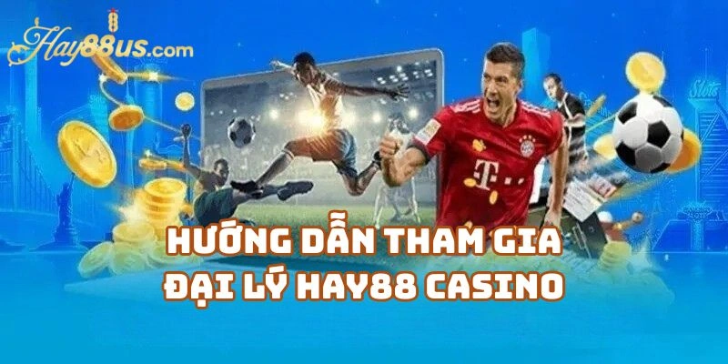 Cách Tham Gia Đại Lý Hay88 Kiếm Hoa Hồng Hấp Dẫn 2 Hướng Dẫn Tham Gia Đại Lý Hay88 Casino Chi Tiết Cho Người Mới