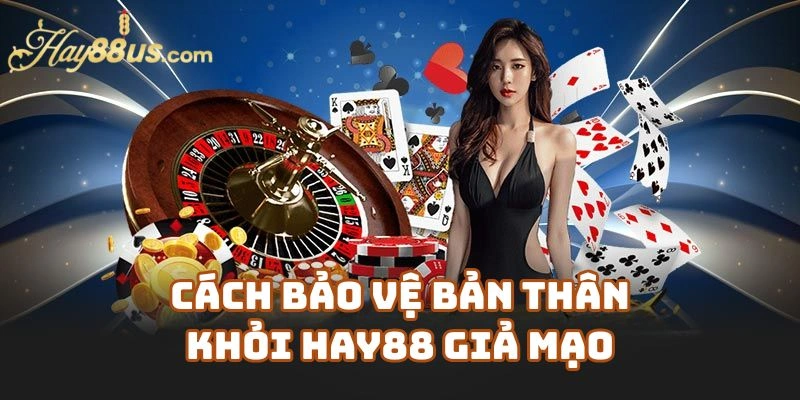 Cách Bảo Vệ Bản Thân Khỏi Hay88 Giả Mạo