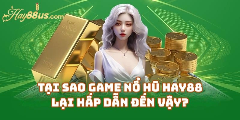Tại Sao Game Nổ Hũ Hay88 Lại Hấp Dẫn Đến Vậy?