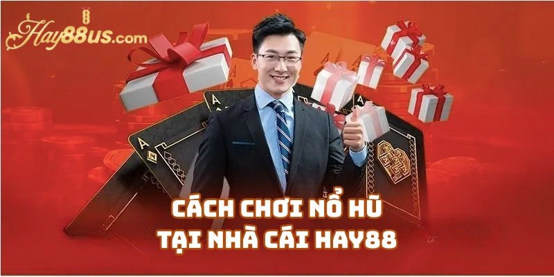 Cách Chơi Nổ Hũ Tại Nhà Cái Hay88 Dành Cho Người Mới