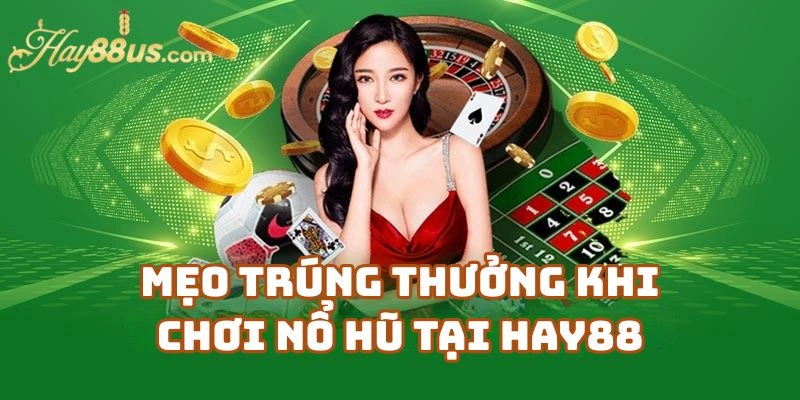 Mẹo Trúng Thưởng Khi Chơi Nổ Hũ Tại Hay88 Casino
