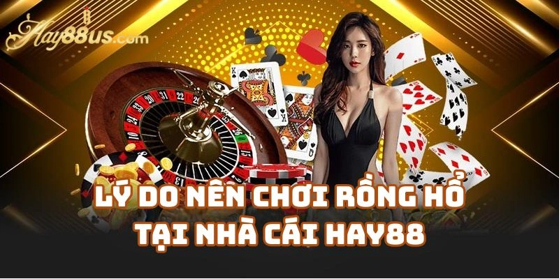 Lý Do Nên Chơi Rồng Hổ Tại Nhà Cái Hay88