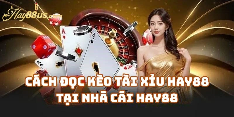 Cách Đọc Kèo Tài Xỉu Hay88 Tại Nhà Cái Hay88