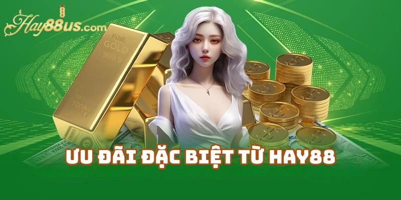 Ưu Đãi Đặc Biệt Từ Hay88 – Khởi Đầu Hoàn Hảo Cho Tân Thủ
