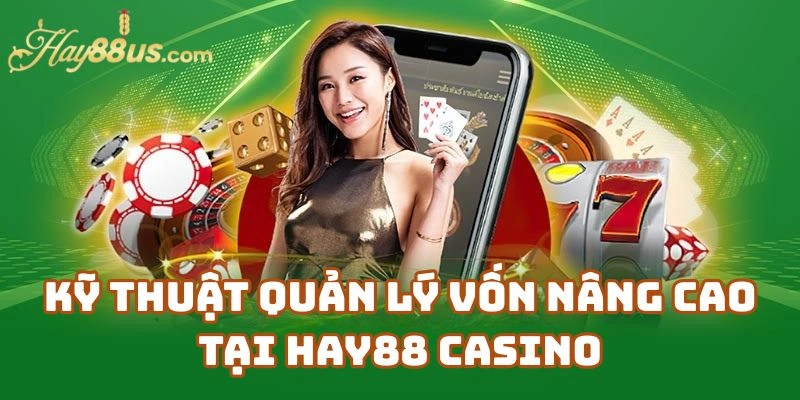 Kỹ Thuật Quản Lý Vốn Nâng Cao Tại Hay88 Casino Cho Người Chơi Kinh Nghiệm