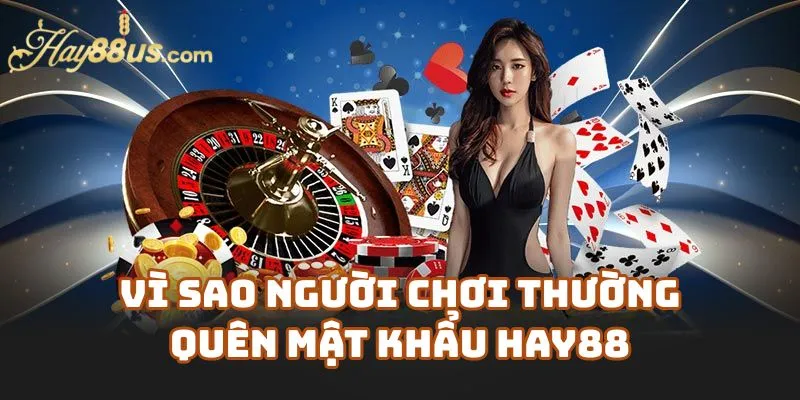 Vì Sao Người Chơi Thường Quên Mật Khẩu Hay88?