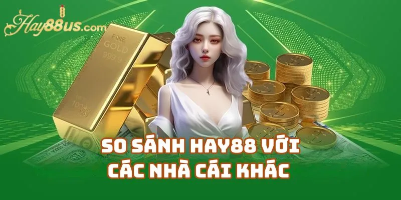 So Sánh Hay88 Với Các Nhà Cái Khác