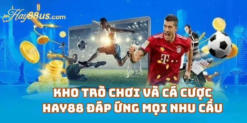 Kho Trò Chơi Và Cá Cược – Hay88 Đáp Ứng Mọi Nhu Cầu