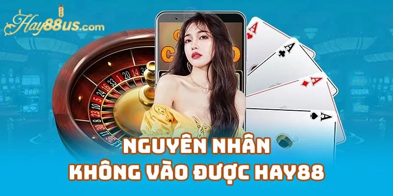 Nguyên Nhân Không Vào Được Hay88 – Hiểu Rõ Trước Khi Khắc Phục