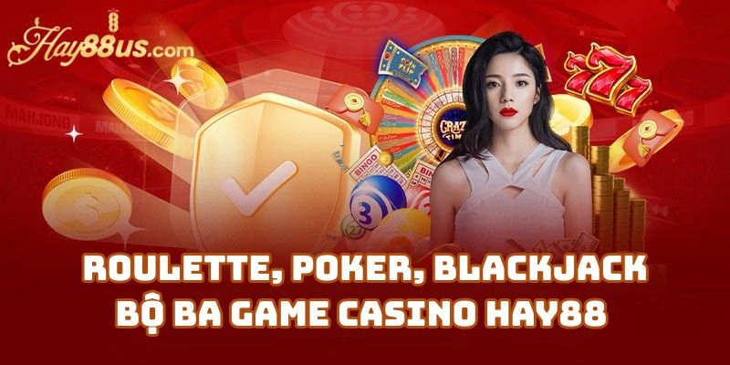 Roulette, Poker, Blackjack – Bộ Ba Game Casino Hay88 Phong Cách Tây Âu