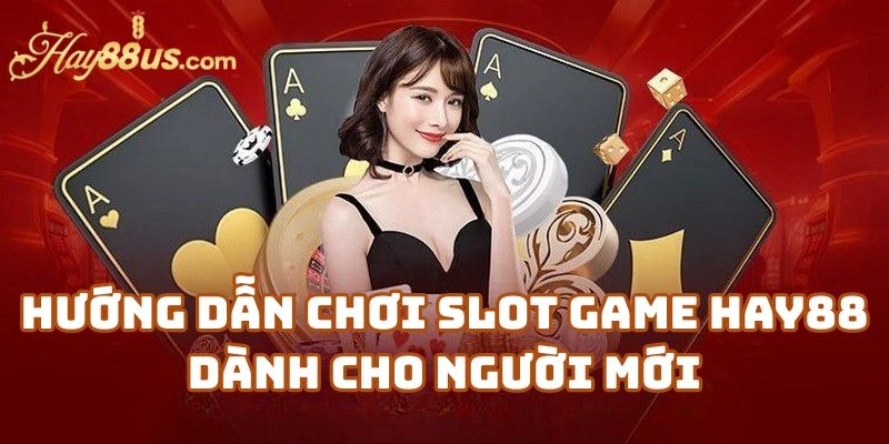 Hướng Dẫn Chơi Slot Game Hay88 Dành Cho Người Mới Tại Hay88