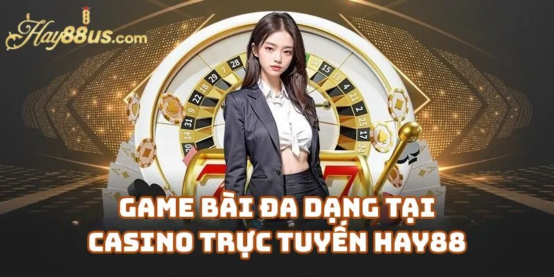 Game Bài Đa Dạng Tại Casino Trực Tuyến Hay88 Com – Dành Cho Mọi Cấp Độ Người Chơi