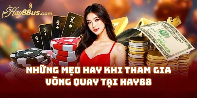 Những Mẹo Hay Khi Tham Gia Vòng Quay Tại Hay88