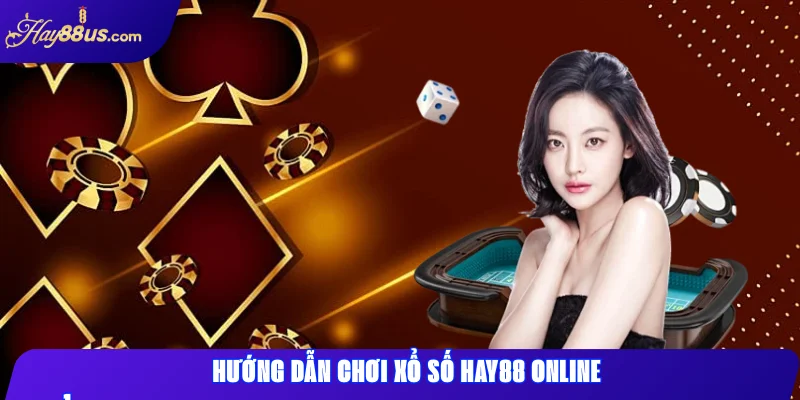 Hướng dẫn chơi Xổ Số Hay88 Online