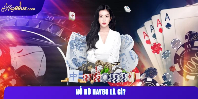 Nổ Hũ Hay88 là gì