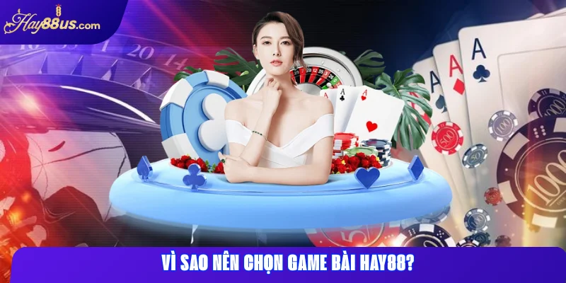 Vì sao nên chọn Game Bài Hay88
